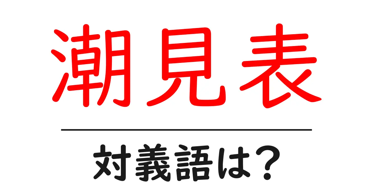 潮見表の対義語・反対語を使用例を交えて分かりやすく解説！