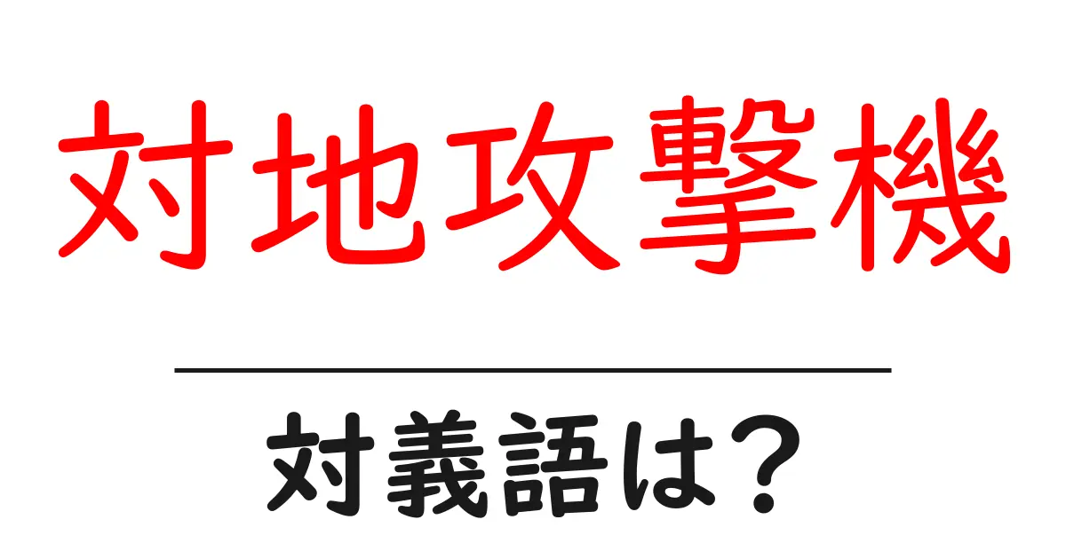 対地攻撃機の対義語・反対語を使用例を交えて分かりやすく解説!