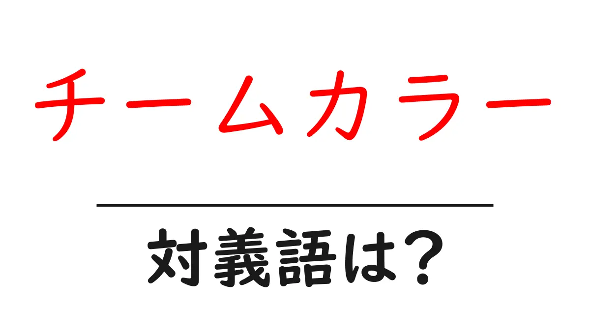 チームカラーの対義語・反対語を使用例を交えて分かりやすく解説!