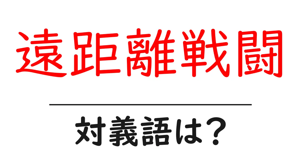 遠距離戦闘の対義語・反対語を使用例を交えて分かりやすく解説!