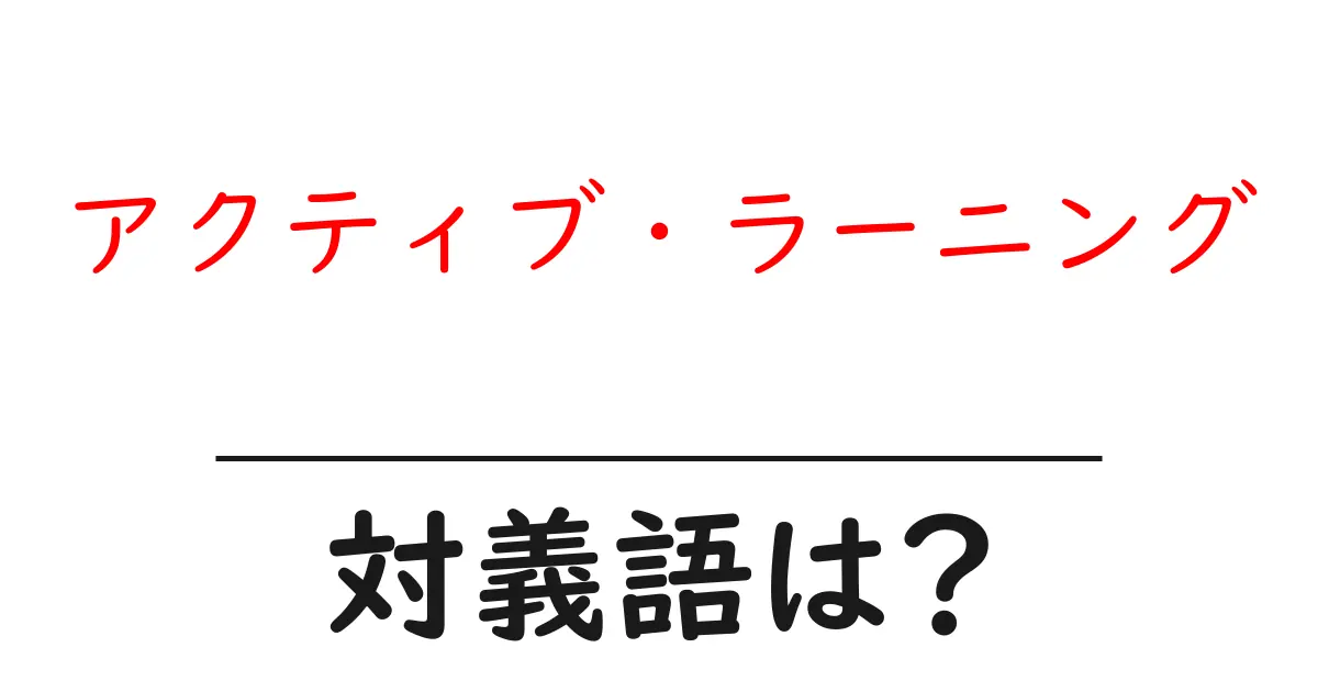 アクティブ・ラーニングの対義語・反対語を使用例を交えて分かりやすく解説!
