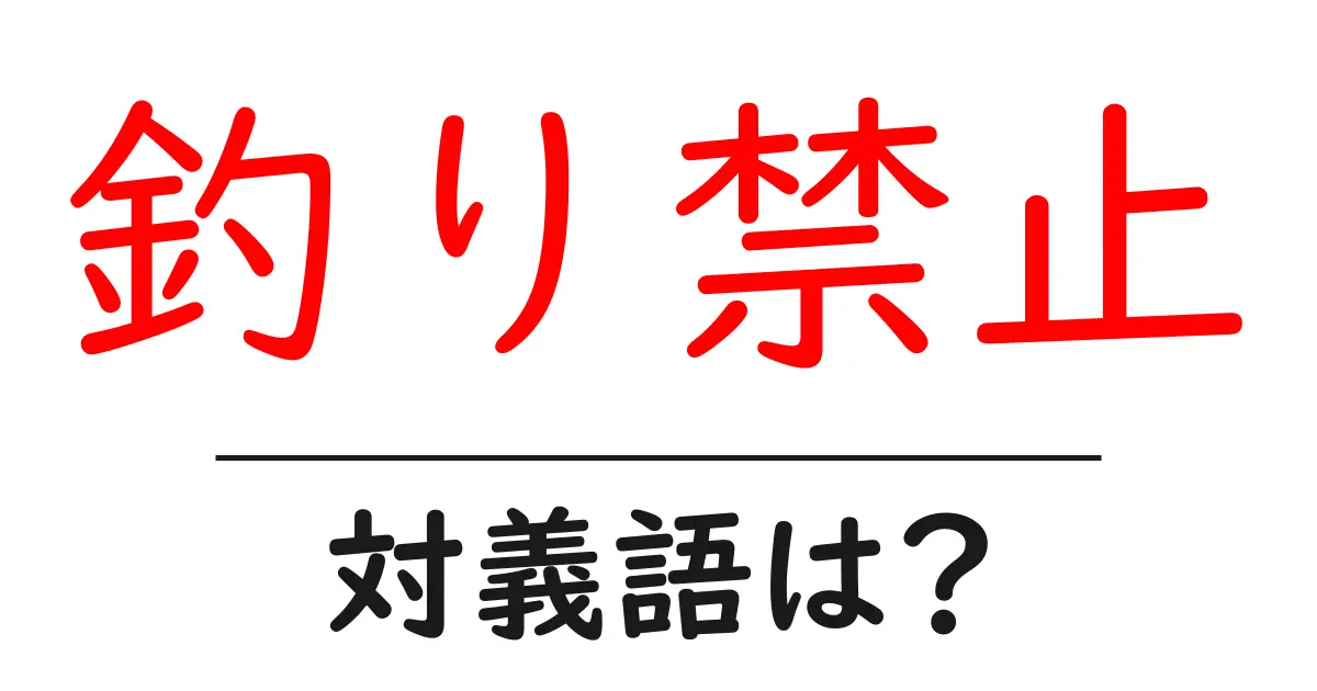 釣り禁止の対義語・反対語を使用例を交えて分かりやすく解説!