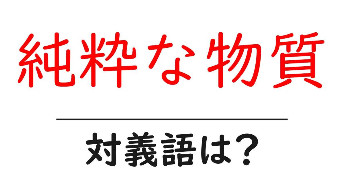 純粋な物質の対義語・反対語を使用例を交えて分かりやすく解説！