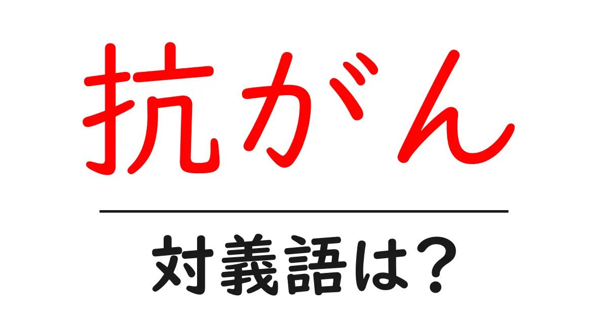 抗がんの対義語・反対語を使用例を交えて分かりやすく解説!