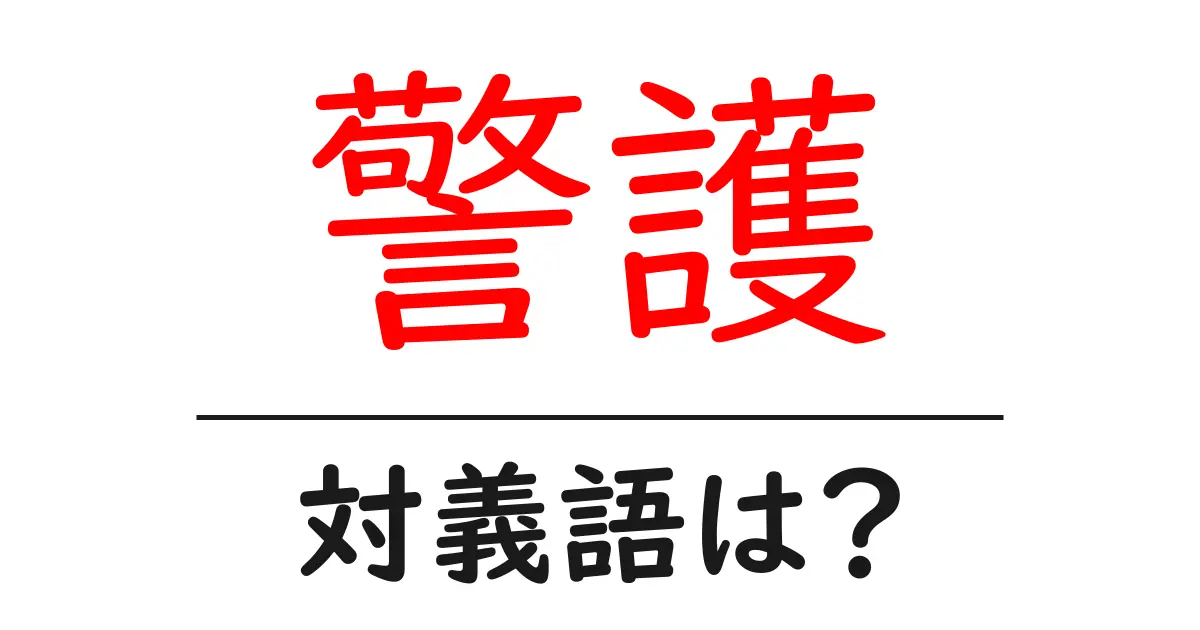 警護の対義語・反対語を使用例を交えて分かりやすく解説!
