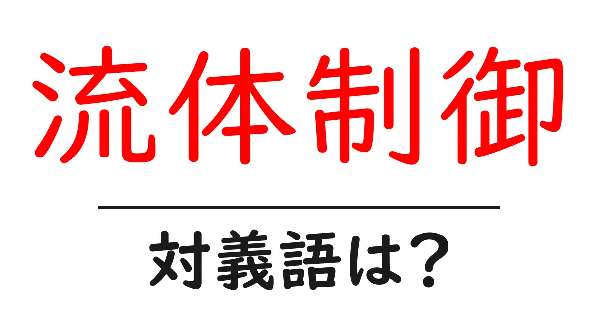 流体制御の対義語・反対語を使用例を交えて分かりやすく解説!