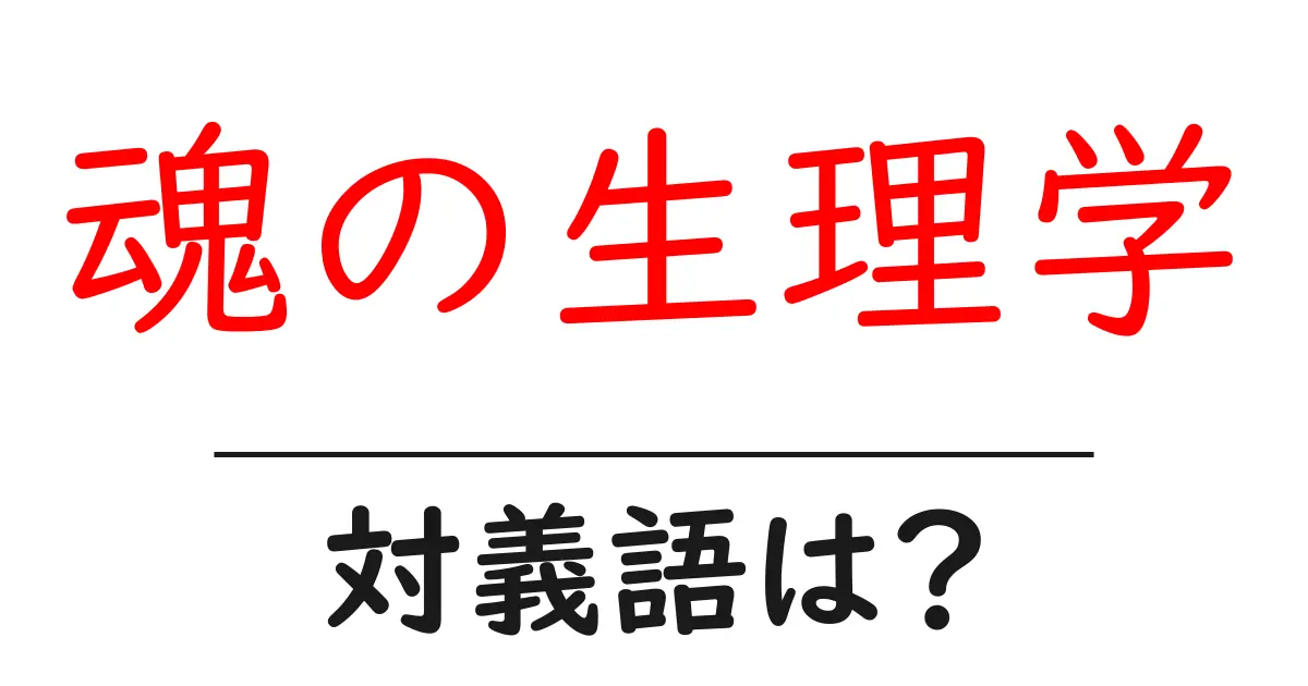 魂の生理学の対義語・反対語を使用例を交えて分かりやすく解説!