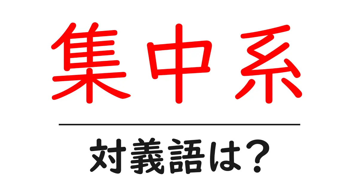 集中系の対義語・反対語を使用例を交えて分かりやすく解説!