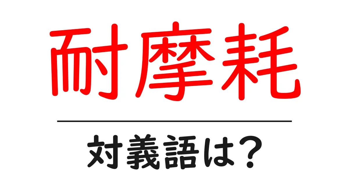 耐摩耗の対義語・反対語を使用例を交えて分かりやすく解説!
