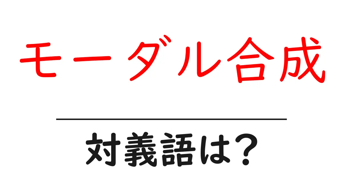 モーダル合成の対義語・反対語を使用例を交えて分かりやすく解説!