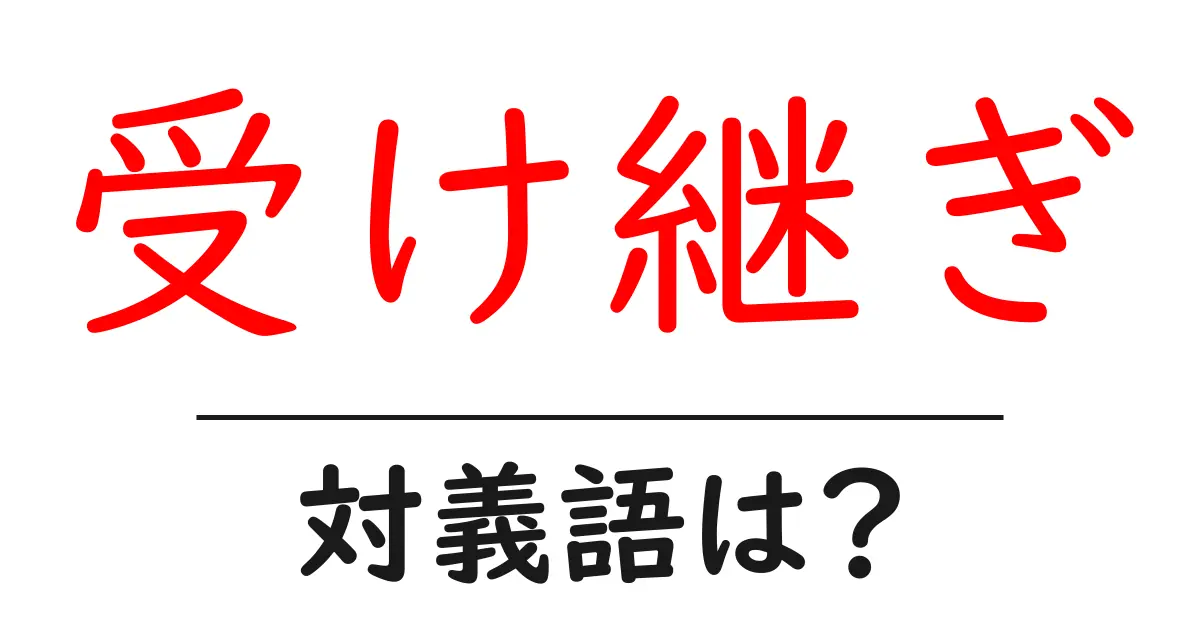 受け継ぎの対義語・反対語を使用例を交えて分かりやすく解説!