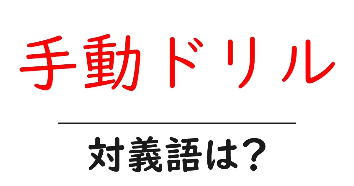 手動ドリルの対義語・反対語を使用例を交えて分かりやすく解説!