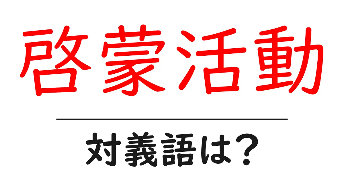 啓蒙活動の対義語・反対語を使用例を交えて分かりやすく解説!