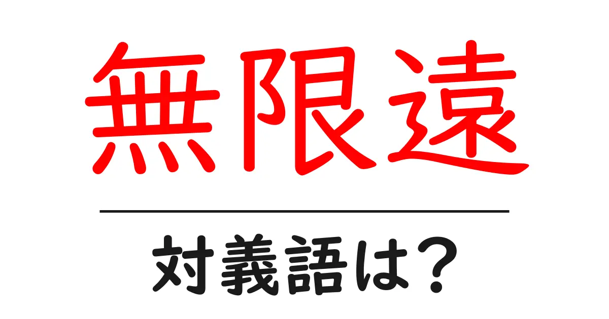 無限遠の対義語・反対語を使用例を交えて分かりやすく解説!