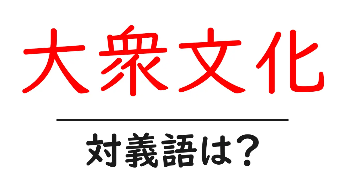 大衆文化の対義語・反対語を使用例を交えて分かりやすく解説!