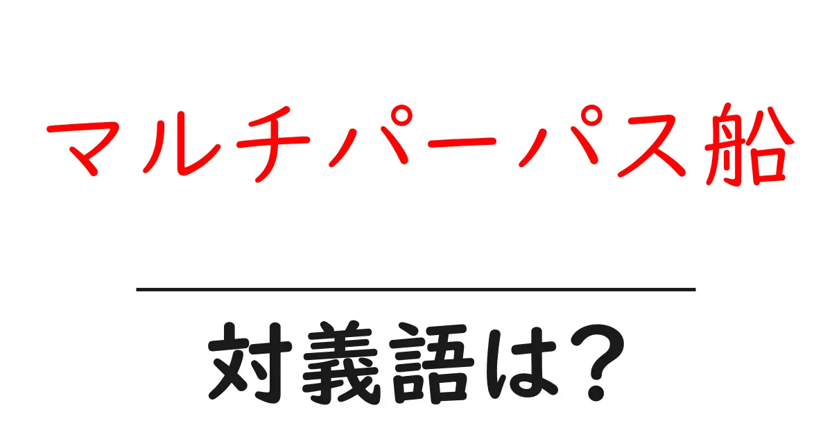 マルチパーパス船の対義語・反対語を使用例を交えて分かりやすく解説!