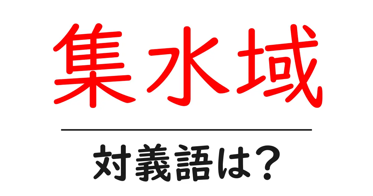 集水域の対義語・反対語を使用例を交えて分かりやすく解説!