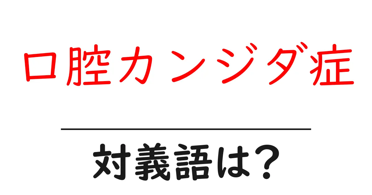 口腔カンジダ症の対義語・反対語を使用例を交えて分かりやすく解説!