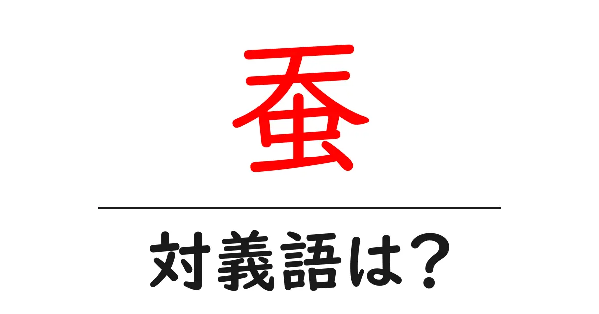 蚕の対義語・反対語を使用例を交えて分かりやすく解説!