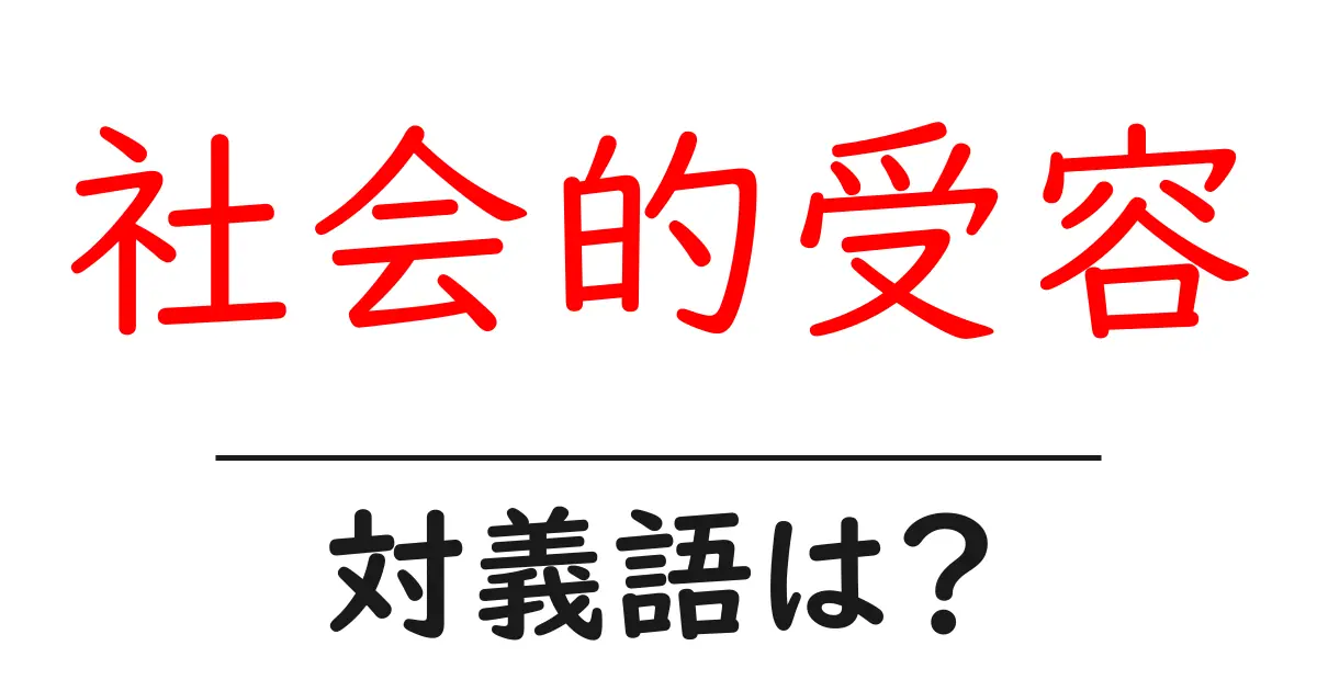 社会的受容の対義語・反対語を使用例を交えて分かりやすく解説!