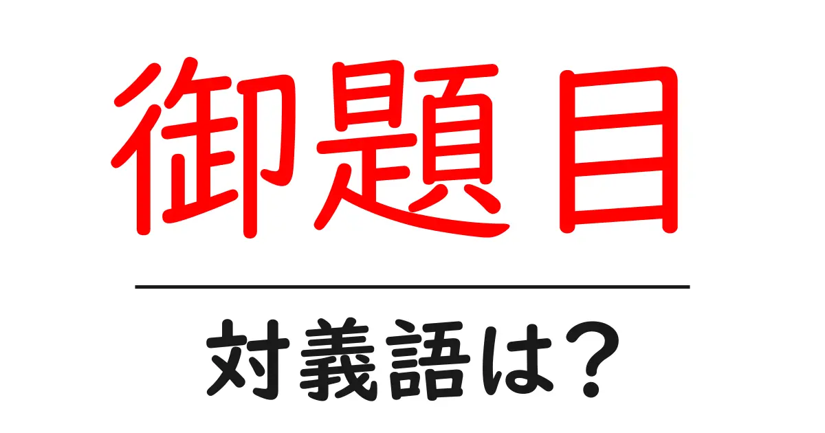 御題目の対義語・反対語を使用例を交えて分かりやすく解説!