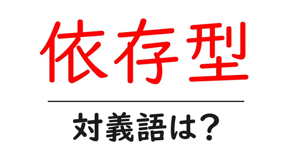 依存型の対義語・反対語を使用例を交えて分かりやすく解説!
