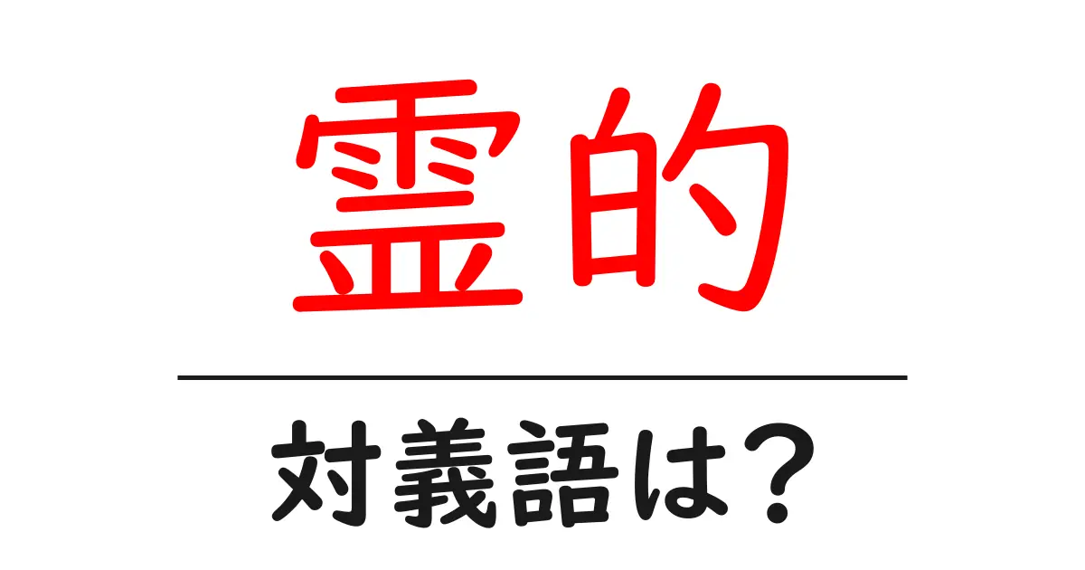 霊的の対義語・反対語を使用例を交えて分かりやすく解説!