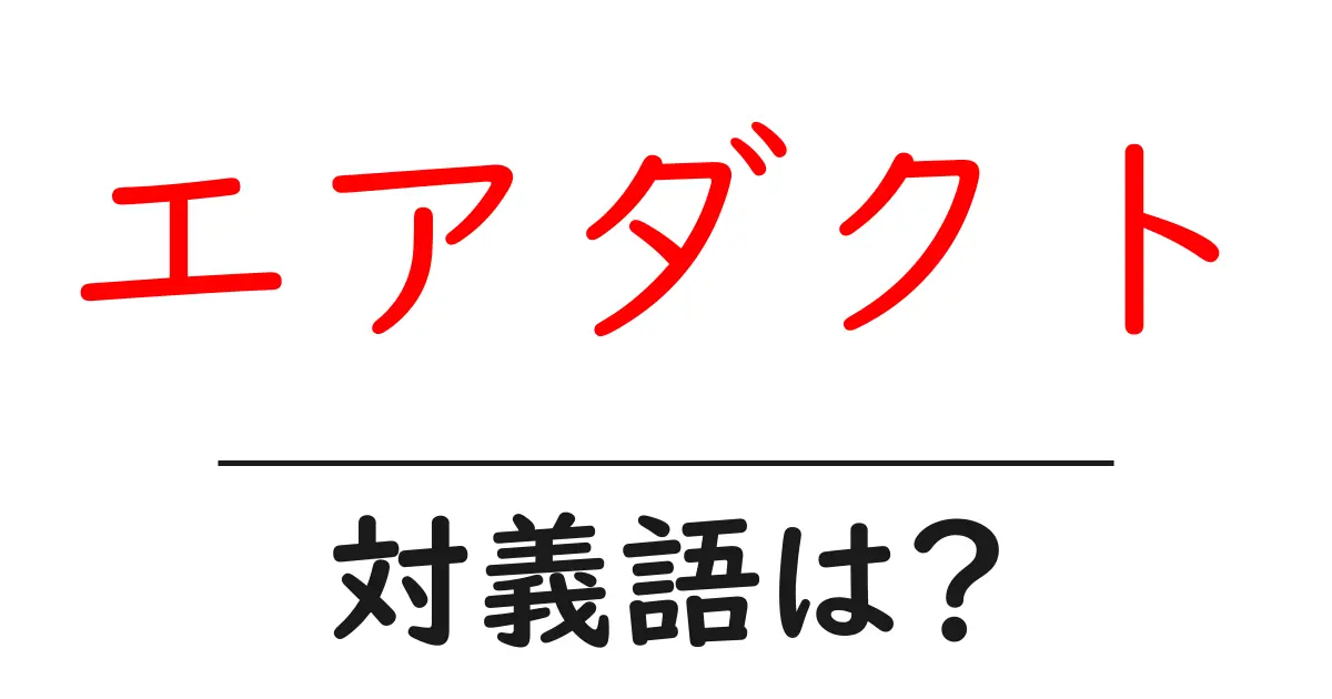 エアダクトの対義語・反対語を使用例を交えて分かりやすく解説!