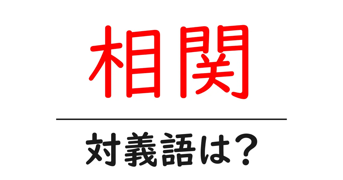 相関の対義語・反対語を使用例を交えて分かりやすく解説！