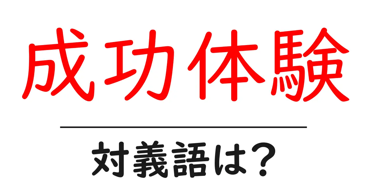 成功体験の対義語・反対語を使用例を交えて分かりやすく解説!