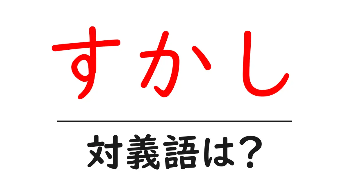 すかしの対義語・反対語を使用例を交えて分かりやすく解説!