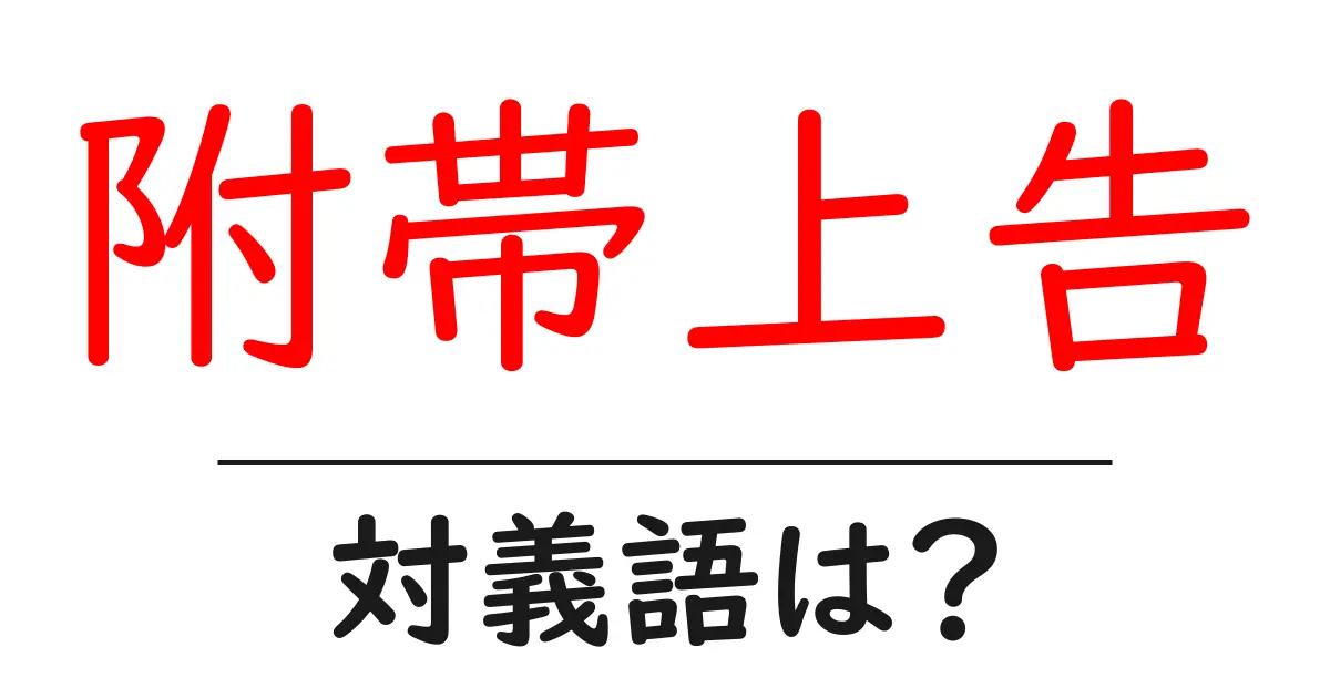 附帯上告の対義語・反対語を使用例を交えて分かりやすく解説！