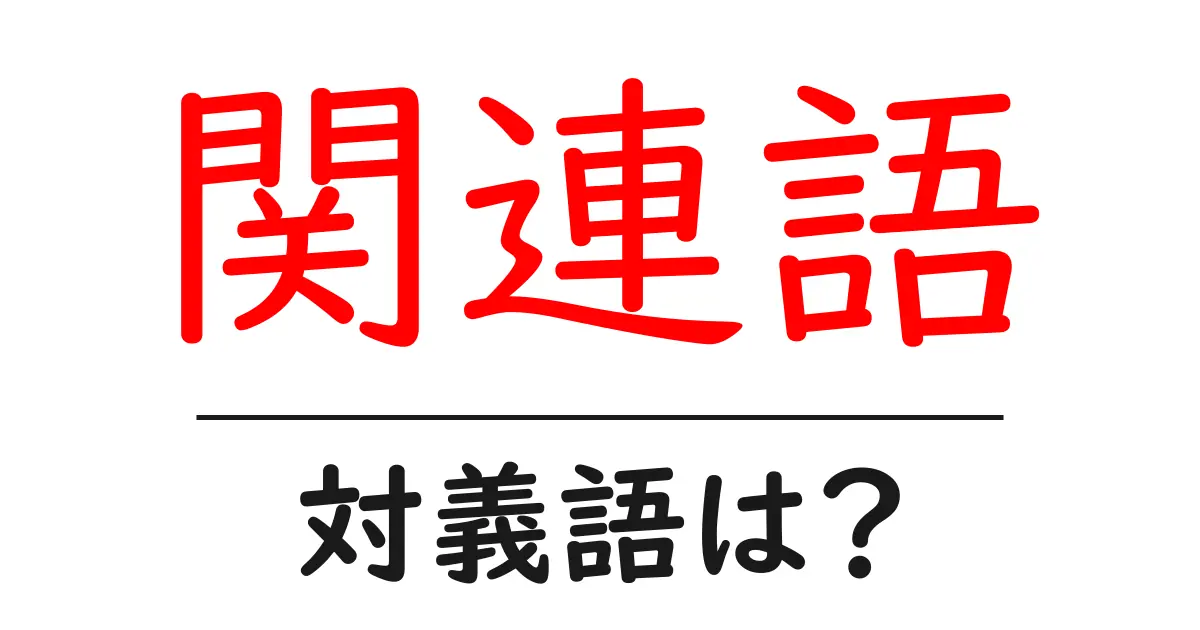関連語の対義語・反対語を使用例を交えて分かりやすく解説!