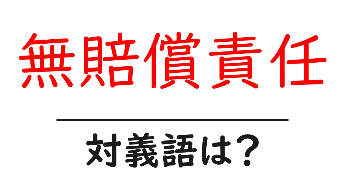 無賠償責任の対義語・反対語を使用例を交えて分かりやすく解説!