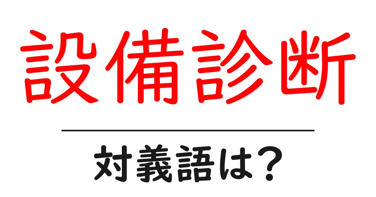 設備診断の対義語・反対語を使用例を交えて分かりやすく解説！