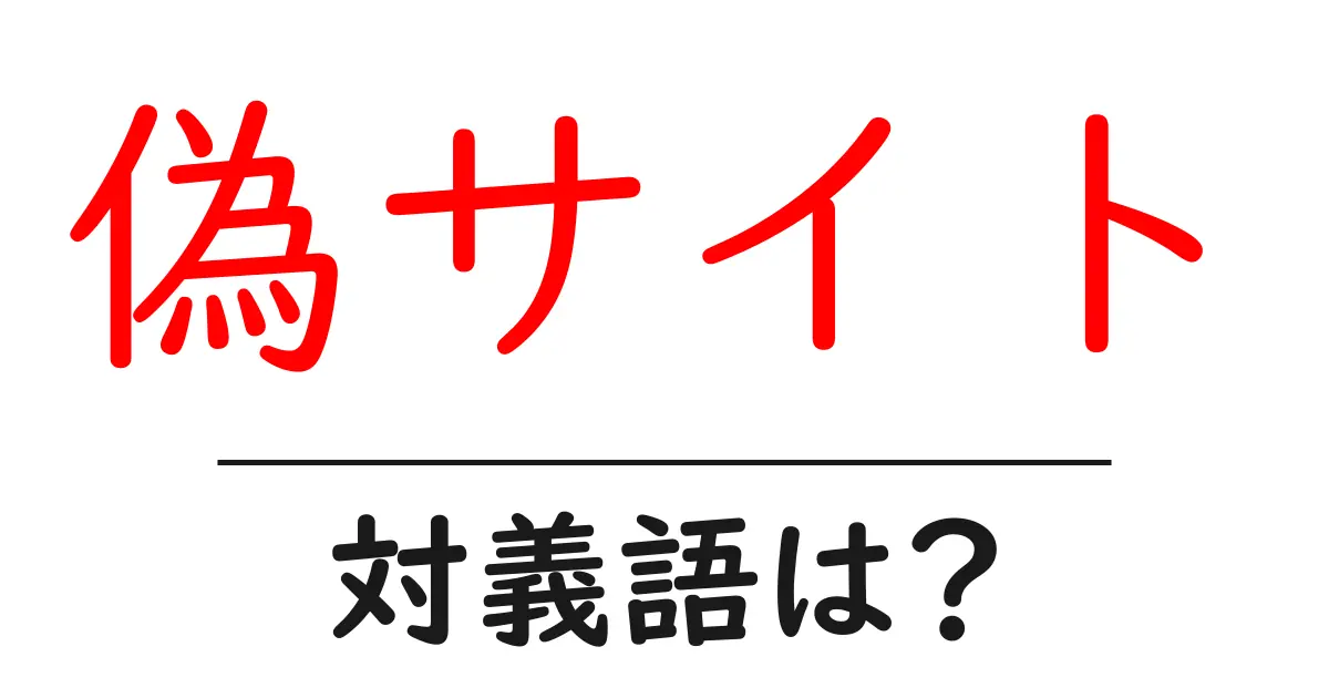 偽サイトの対義語・反対語を使用例を交えて分かりやすく解説!