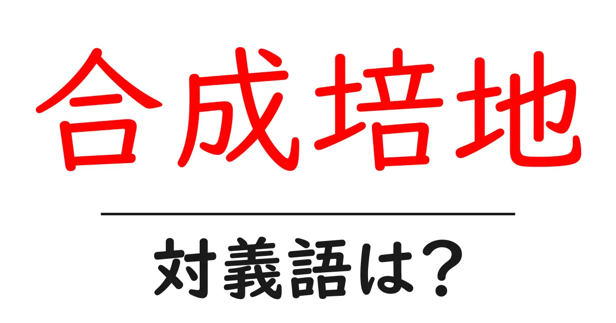 合成培地の対義語・反対語を使用例を交えて分かりやすく解説!