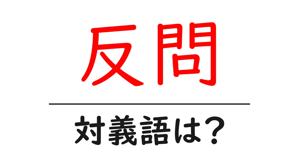 反問の対義語・反対語を使用例を交えて分かりやすく解説!