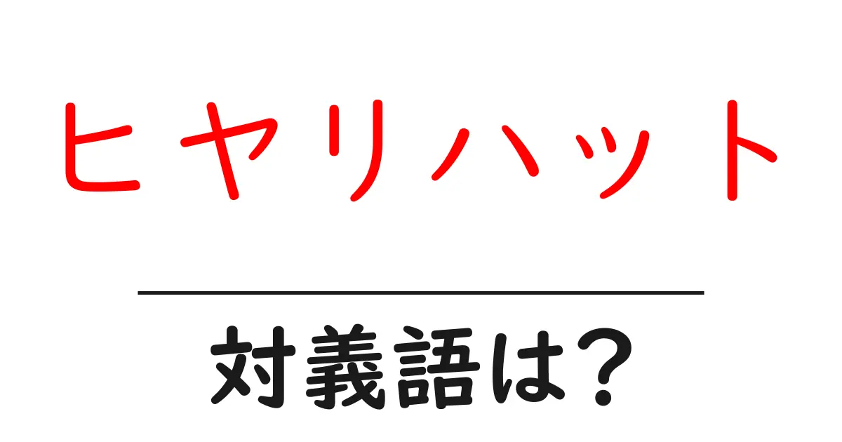 ヒヤリハットの対義語・反対語を使用例を交えて分かりやすく解説!