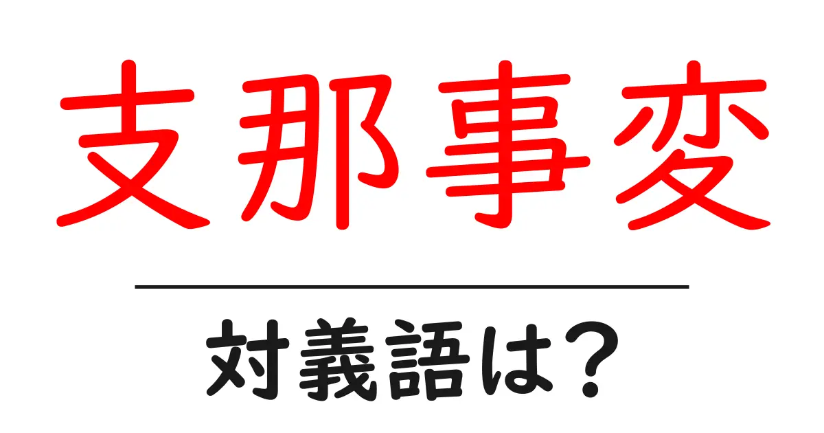 支那事変の対義語・反対語を使用例を交えて分かりやすく解説!