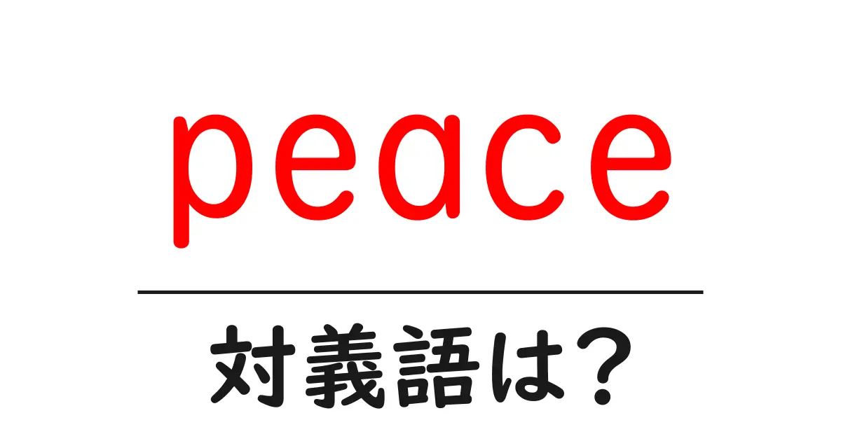peaceの対義語・反対語を使用例を交えて分かりやすく解説!