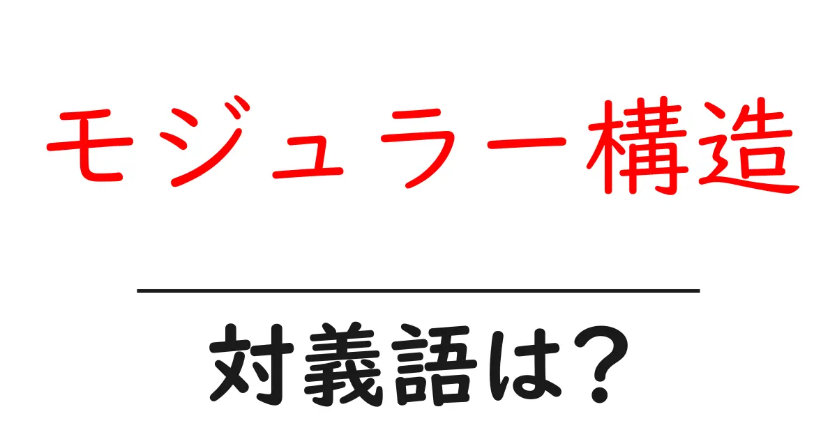 モジュラー構造の対義語・反対語を使用例を交えて分かりやすく解説!