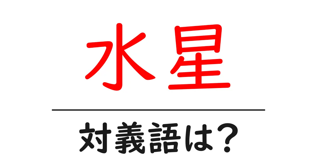水星の対義語・反対語を使用例を交えて分かりやすく解説!