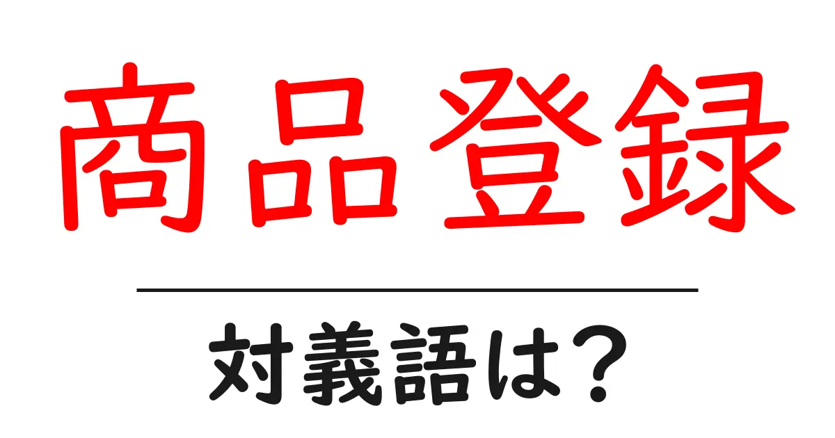 商品登録の対義語・反対語を使用例を交えて分かりやすく解説!