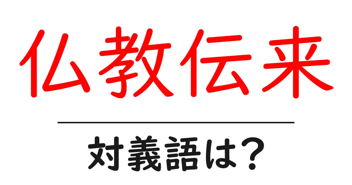 仏教伝来の対義語・反対語を使用例を交えて分かりやすく解説！