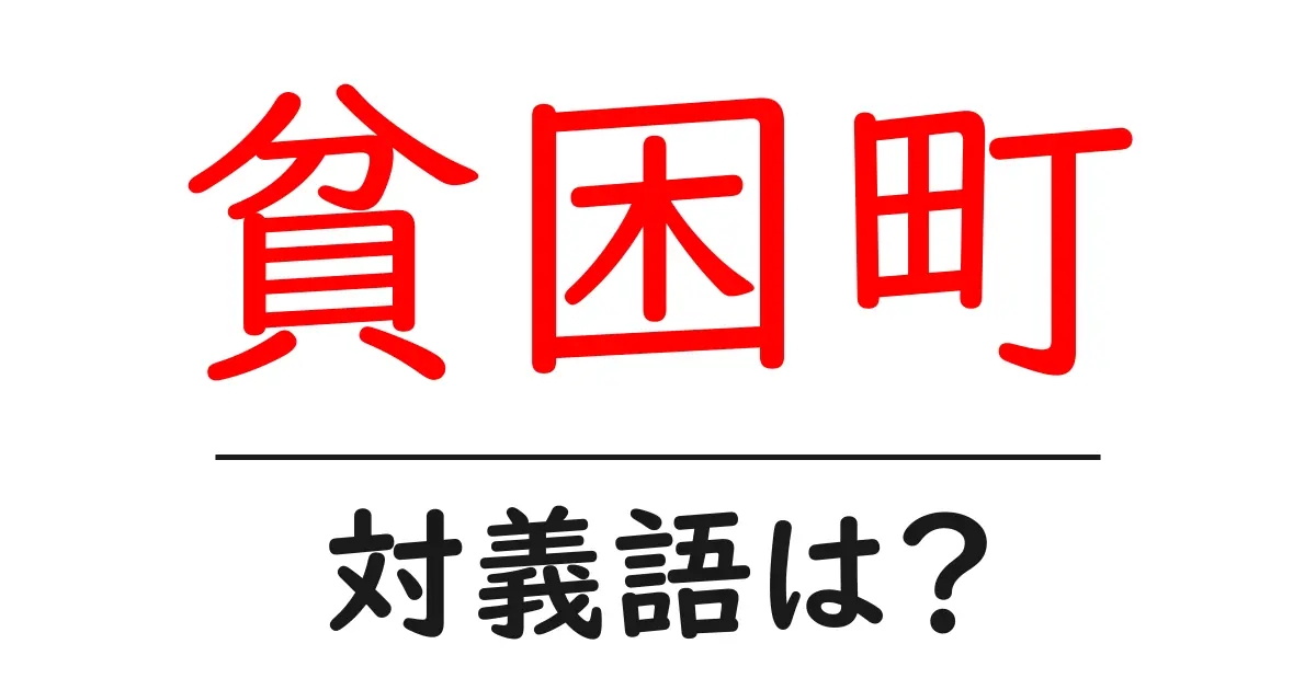 貧困町の対義語・反対語を使用例を交えて分かりやすく解説!