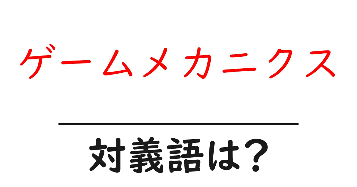ゲームメカニクスの対義語・反対語を使用例を交えて分かりやすく解説!