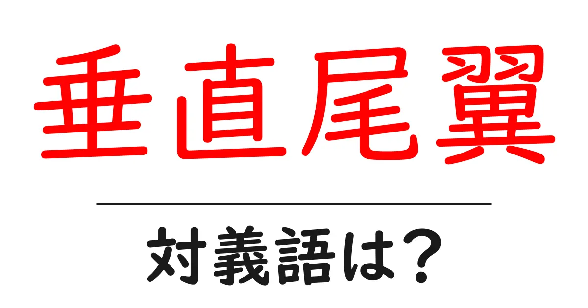 垂直尾翼の対義語・反対語を使用例を交えて分かりやすく解説!