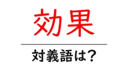 効果の対義語・反対語を使用例を交えて分かりやすく解説！