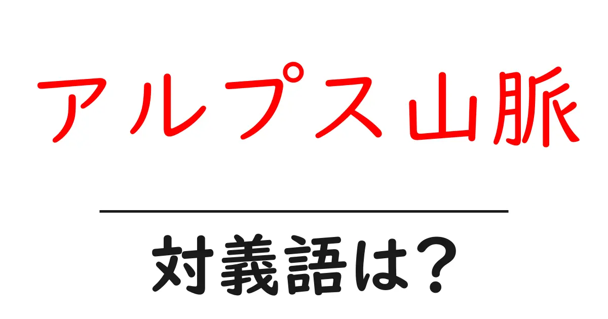 アルプス山脈の対義語・反対語を使用例を交えて分かりやすく解説!